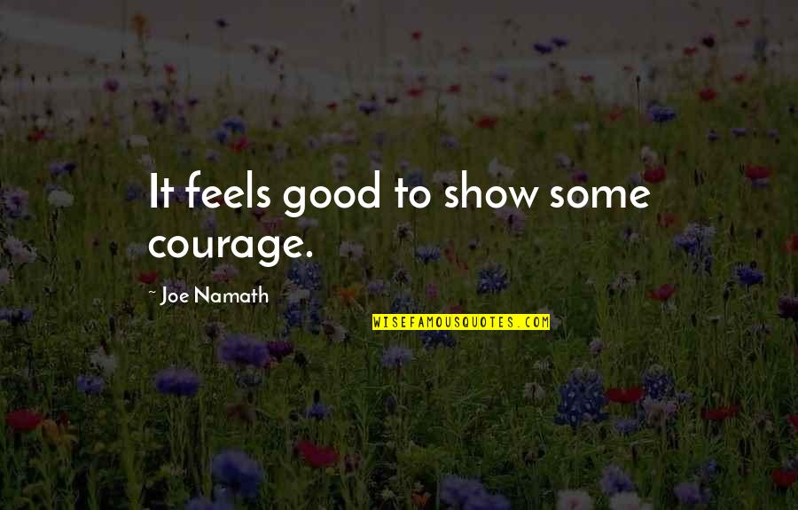 2065084014 Quotes By Joe Namath: It feels good to show some courage.