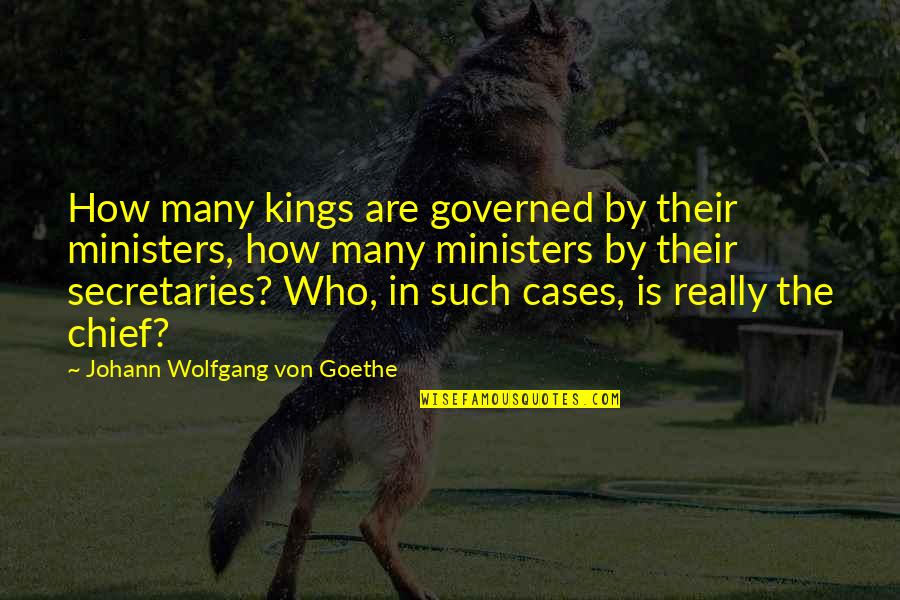 20705 Quotes By Johann Wolfgang Von Goethe: How many kings are governed by their ministers, 20705 Quotes By Johann Wolfgang Von Goethe: How many kings are governed by their ministers,