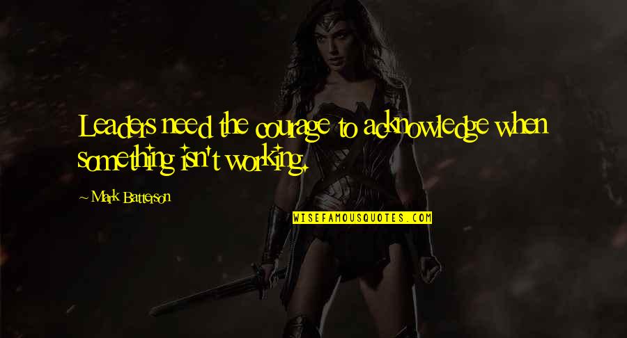 20706 Quotes By Mark Batterson: Leaders need the courage to acknowledge when something