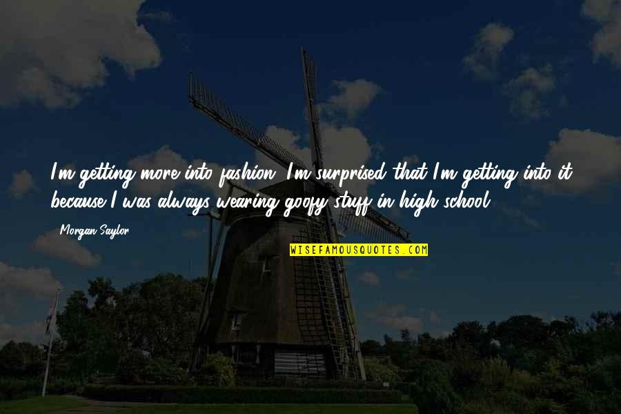 20706 Quotes By Morgan Saylor: I'm getting more into fashion. I'm surprised that 20706 Quotes By Morgan Saylor: I'm getting more into fashion. I'm surprised that