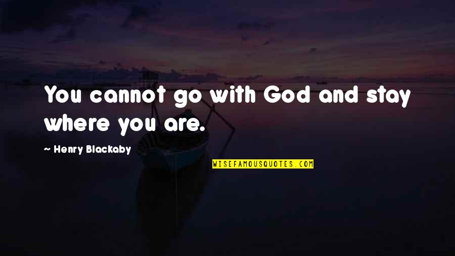 20742 Quotes By Henry Blackaby: You cannot go with God and stay where 20742 Quotes By Henry Blackaby: You cannot go with God and stay where