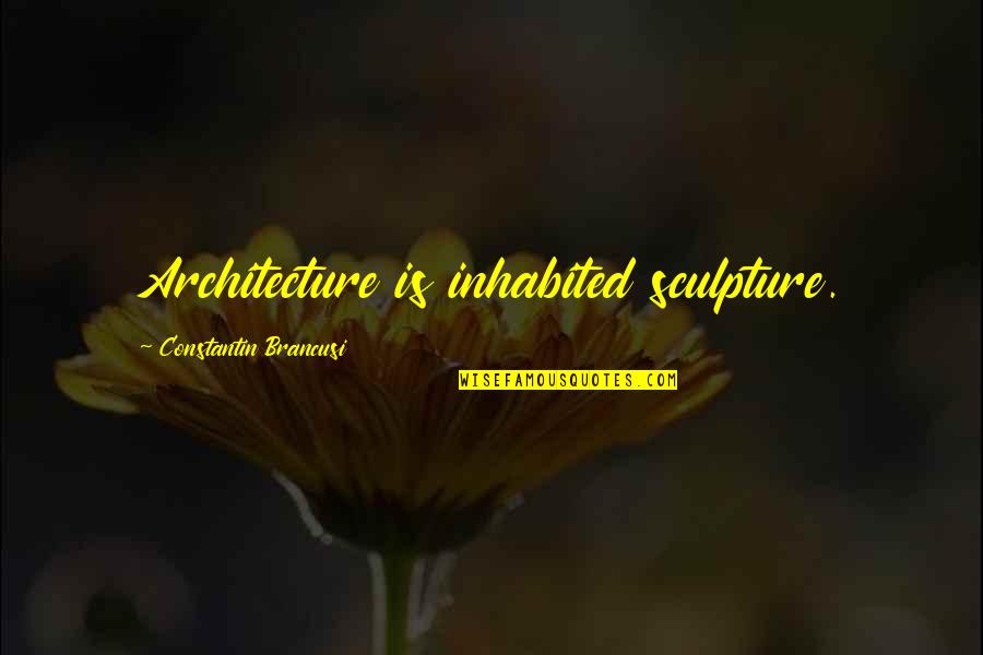 20850 Quotes By Constantin Brancusi: Architecture is inhabited sculpture.