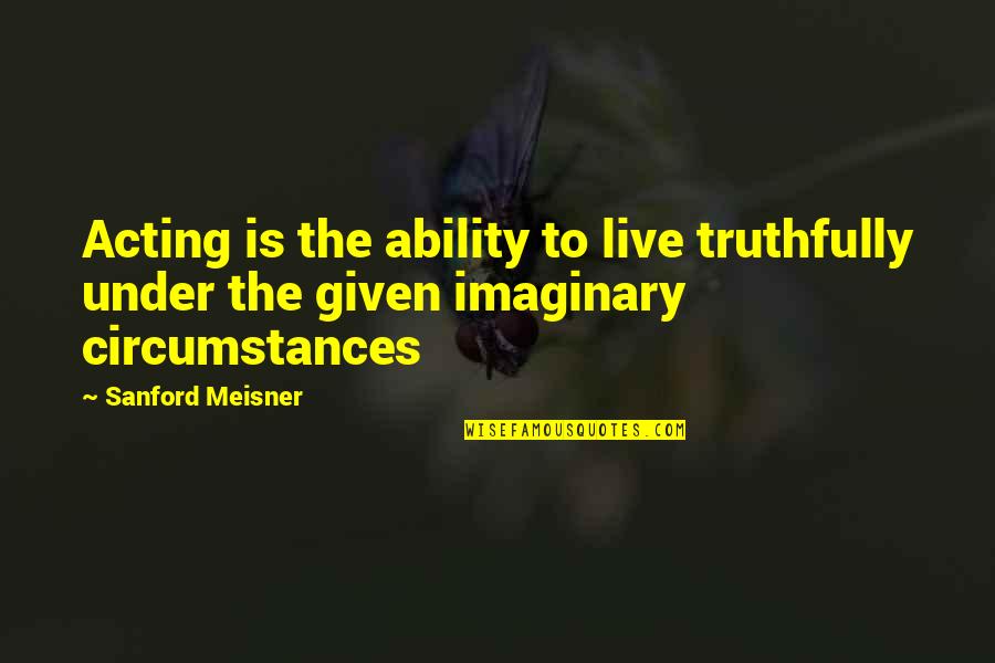 20851 Quotes By Sanford Meisner: Acting is the ability to live truthfully under