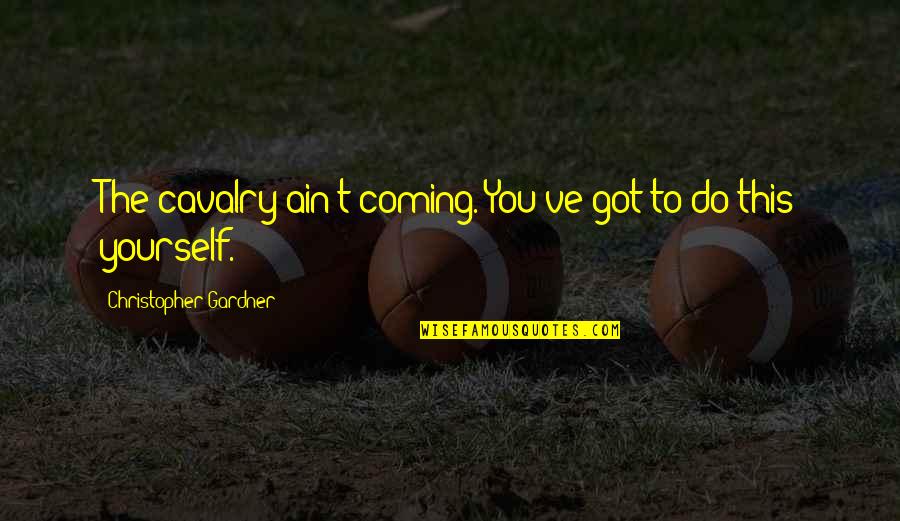 209 Primers Quotes By Christopher Gardner: The cavalry ain't coming. You've got to do 209 Primers Quotes By Christopher Gardner: The cavalry ain't coming. You've got to do