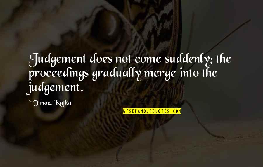 20901 Quotes By Franz Kafka: Judgement does not come suddenly; the proceedings gradually