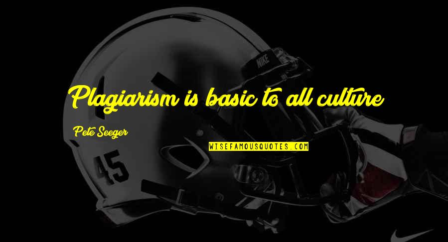 2098 9806 Quotes By Pete Seeger: Plagiarism is basic to all culture