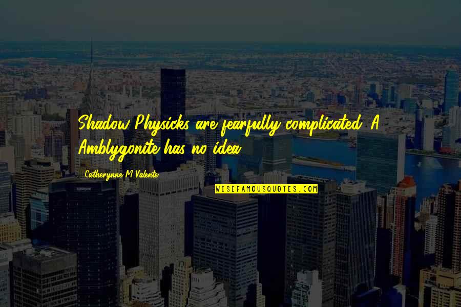 20as Zsaluko Quotes By Catherynne M Valente: Shadow Physicks are fearfully complicated. A. Amblygonite has 20as Zsaluko Quotes By Catherynne M Valente: Shadow Physicks are fearfully complicated. A. Amblygonite has