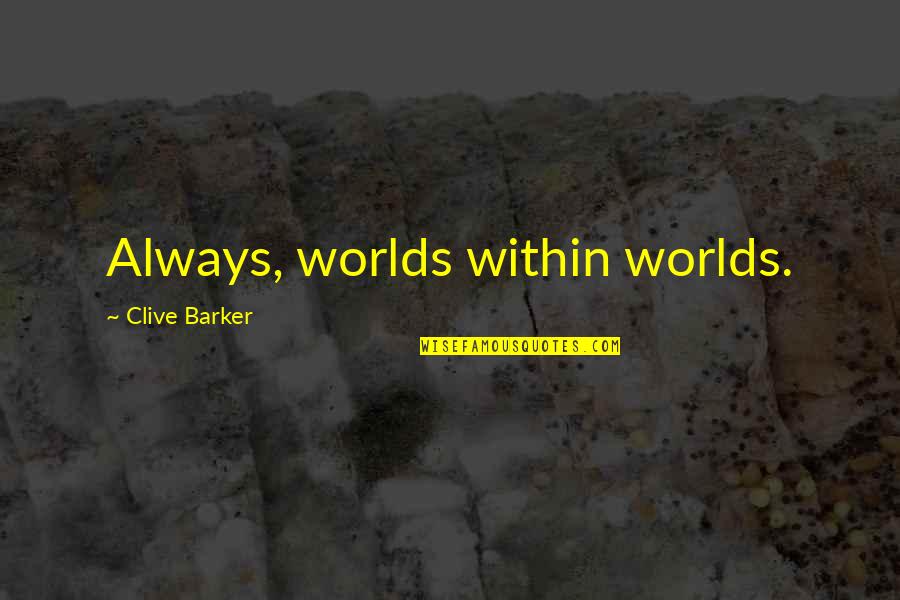 20as Zsaluko Quotes By Clive Barker: Always, worlds within worlds. 20as Zsaluko Quotes By Clive Barker: Always, worlds within worlds.