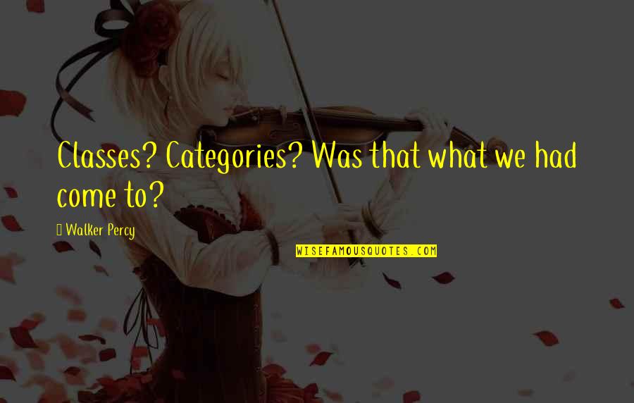 20as Zsaluko Quotes By Walker Percy: Classes? Categories? Was that what we had come 20as Zsaluko Quotes By Walker Percy: Classes? Categories? Was that what we had come