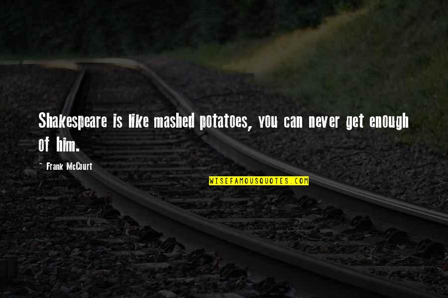 20by2020 Quotes By Frank McCourt: Shakespeare is like mashed potatoes, you can never
