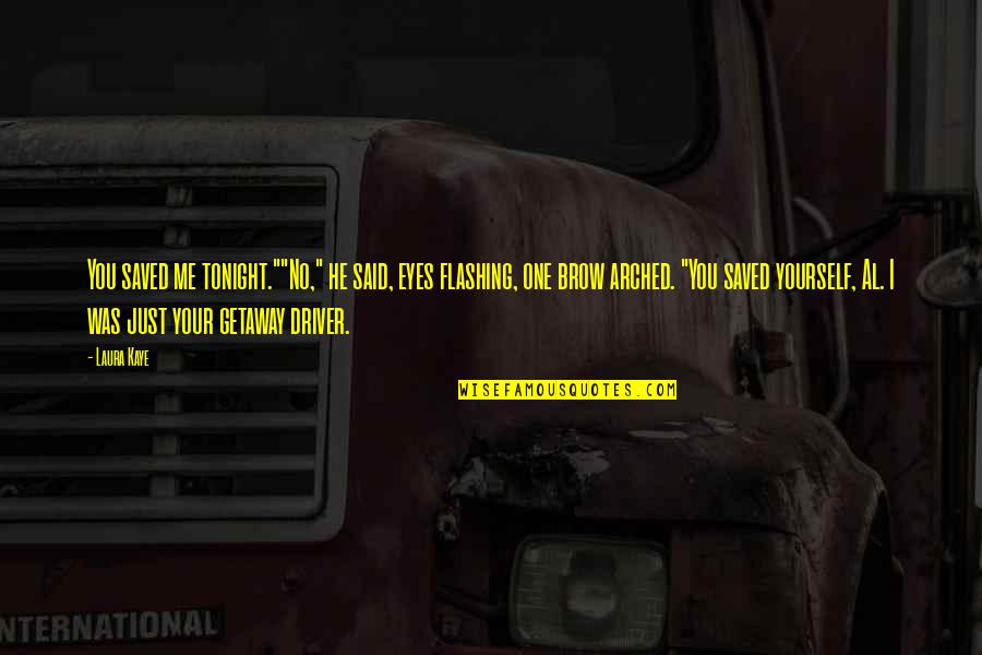 20cm Quotes By Laura Kaye: You saved me tonight.""No," he said, eyes flashing, 20cm Quotes By Laura Kaye: You saved me tonight.""No," he said, eyes flashing,