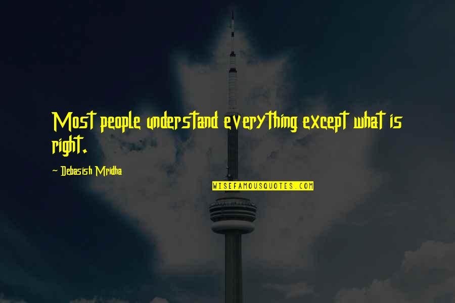 20d6 Quotes By Debasish Mridha: Most people understand everything except what is right. 20d6 Quotes By Debasish Mridha: Most people understand everything except what is right.