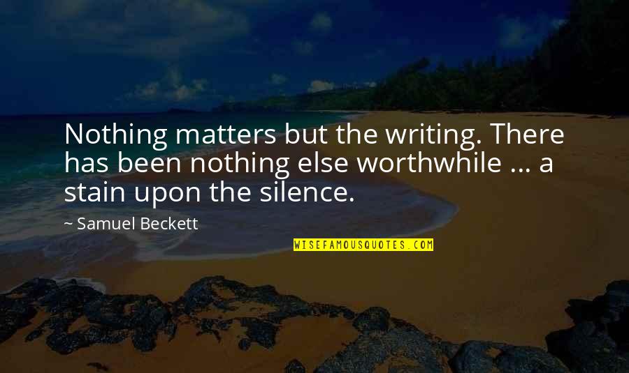 20dollarbeats Quotes By Samuel Beckett: Nothing matters but the writing. There has been