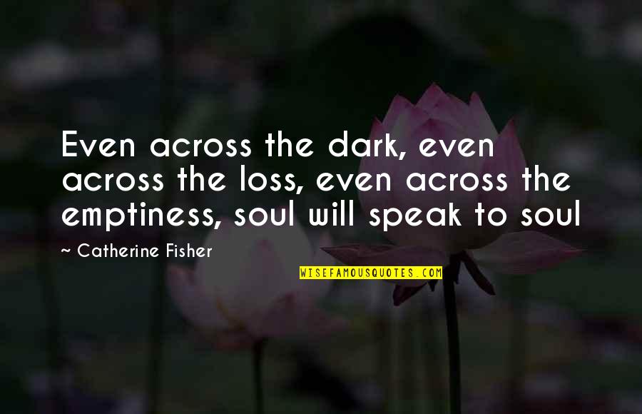 20hes18s00 Quotes By Catherine Fisher: Even across the dark, even across the loss, 20hes18s00 Quotes By Catherine Fisher: Even across the dark, even across the loss,