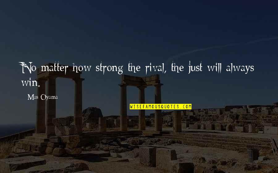 20hete Quotes By Mas Oyama: No matter how strong the rival, the just