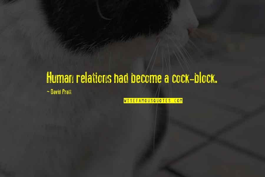 20if100gra Quotes By David Pratt: Human relations had become a cock-block. 20if100gra Quotes By David Pratt: Human relations had become a cock-block.