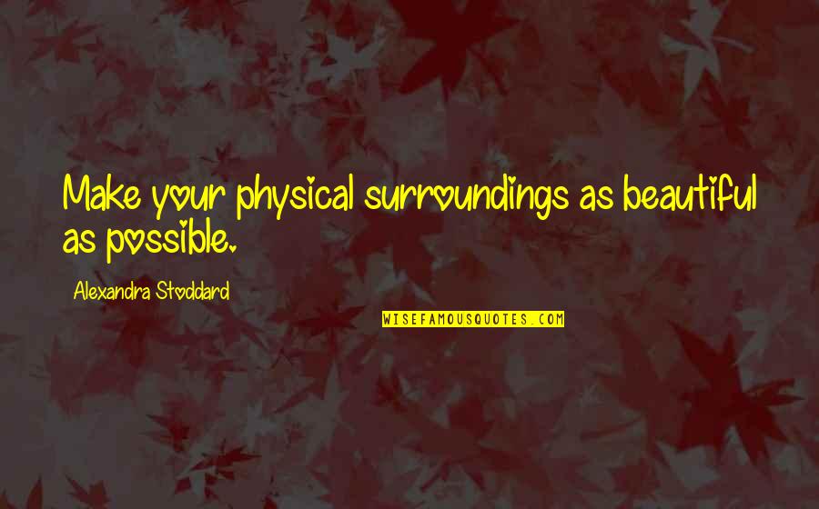20p3 Quotes By Alexandra Stoddard: Make your physical surroundings as beautiful as possible.