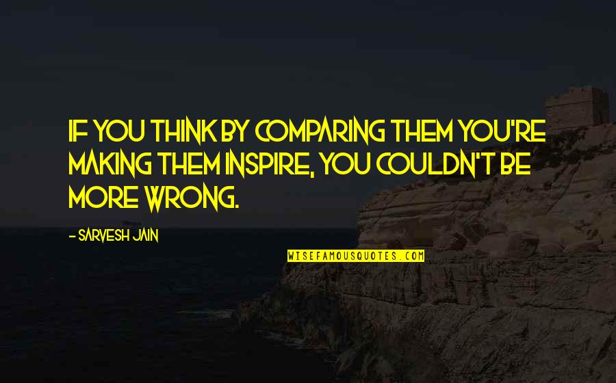 20p3 Quotes By Sarvesh Jain: If you think by comparing them you're making 20p3 Quotes By Sarvesh Jain: If you think by comparing them you're making