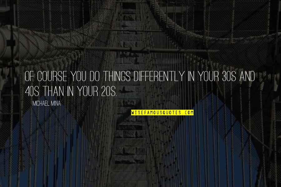 20s 30s 40s Quotes By Michael Mina: Of course you do things differently in your