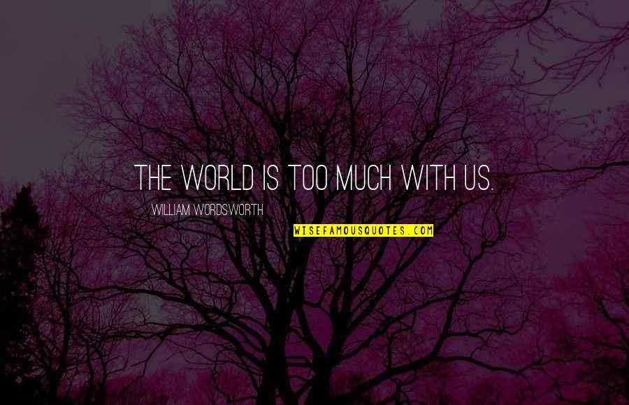 20s 30s 40s Quotes By William Wordsworth: The world is too much with us.
