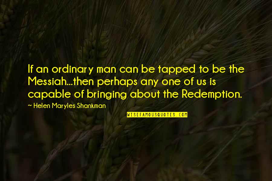 20s 30s And 40s Quotes By Helen Maryles Shankman: If an ordinary man can be tapped to