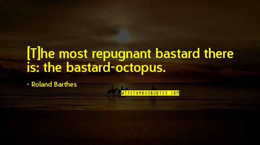 20s 30s And 40s Quotes By Roland Barthes: [T]he most repugnant bastard there is: the bastard-octopus.