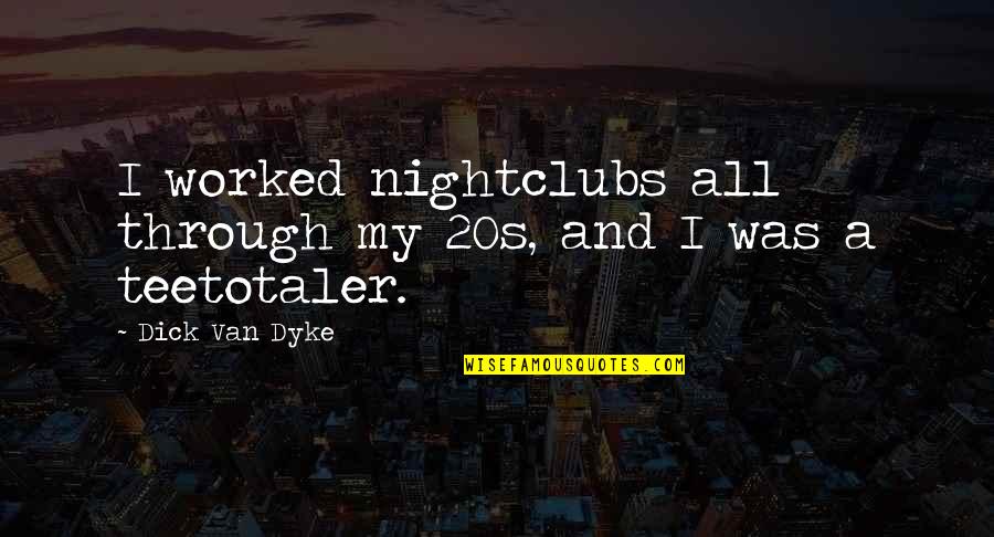 20s Quotes By Dick Van Dyke: I worked nightclubs all through my 20s, and