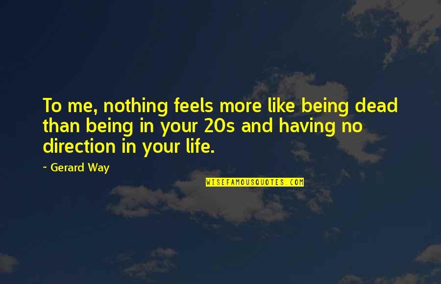 20s Quotes By Gerard Way: To me, nothing feels more like being dead