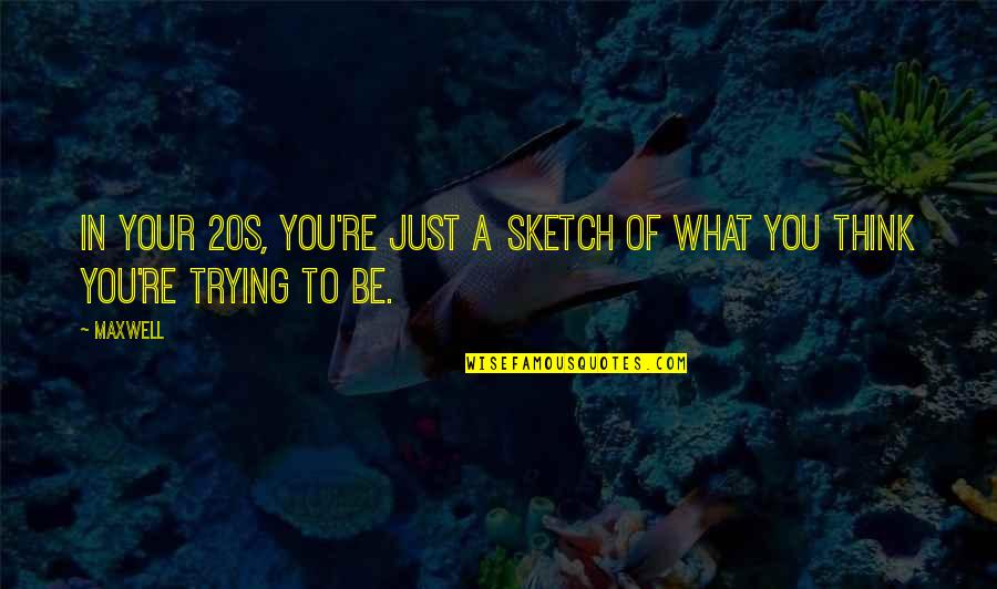 20s Quotes By Maxwell: In your 20s, you're just a sketch of