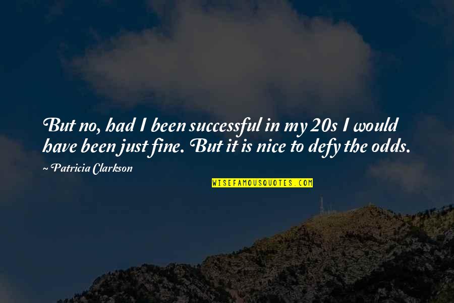 20s Quotes By Patricia Clarkson: But no, had I been successful in my