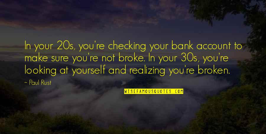 20s Quotes By Paul Rust: In your 20s, you're checking your bank account