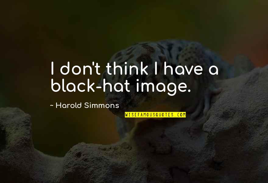 20th Anniversary Quotes By Harold Simmons: I don't think I have a black-hat image.