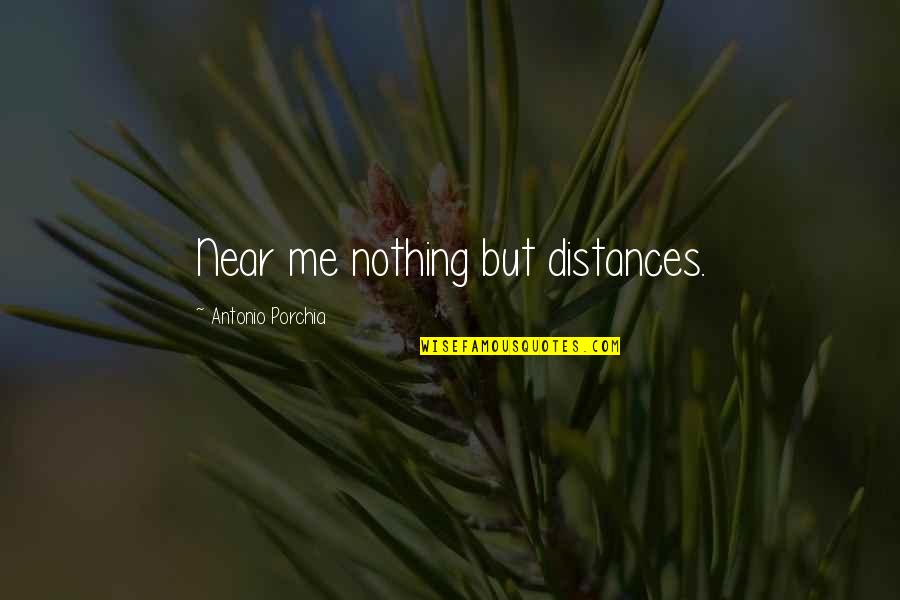 20th Anniversary Sayings Quotes By Antonio Porchia: Near me nothing but distances.