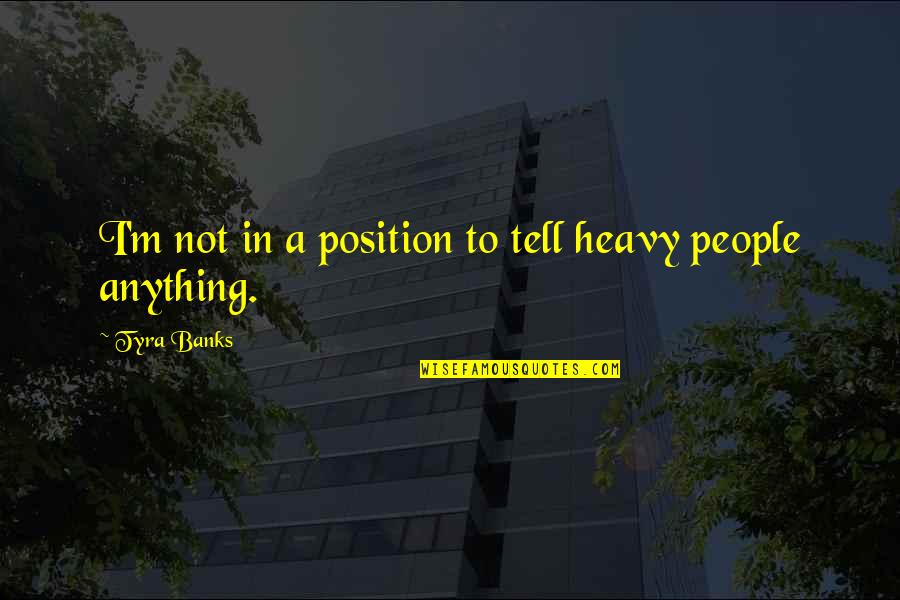 20th Birthday Post Quotes By Tyra Banks: I'm not in a position to tell heavy 20th Birthday Post Quotes By Tyra Banks: I'm not in a position to tell heavy