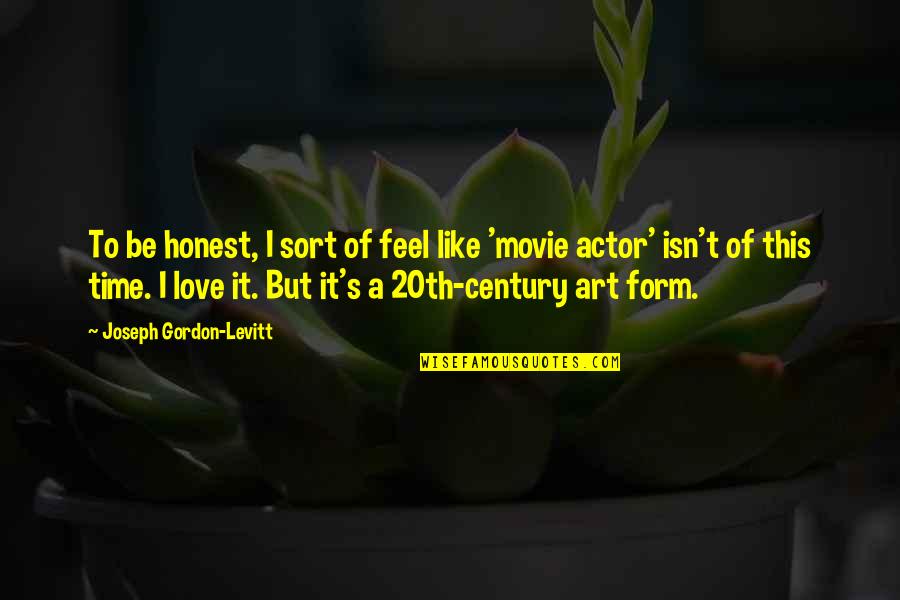 20th Century Art Quotes By Joseph Gordon-Levitt: To be honest, I sort of feel like