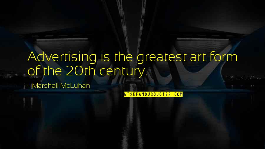 20th Century Art Quotes By Marshall McLuhan: Advertising is the greatest art form of the