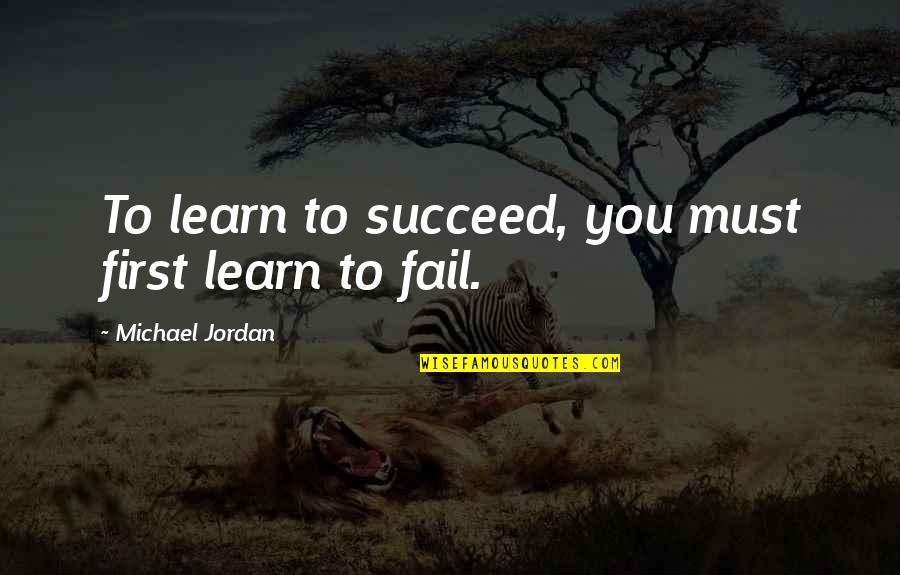20th Century Author Quotes By Michael Jordan: To learn to succeed, you must first learn