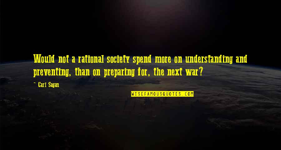 20th Century Ghosts Quotes By Carl Sagan: Would not a rational society spend more on