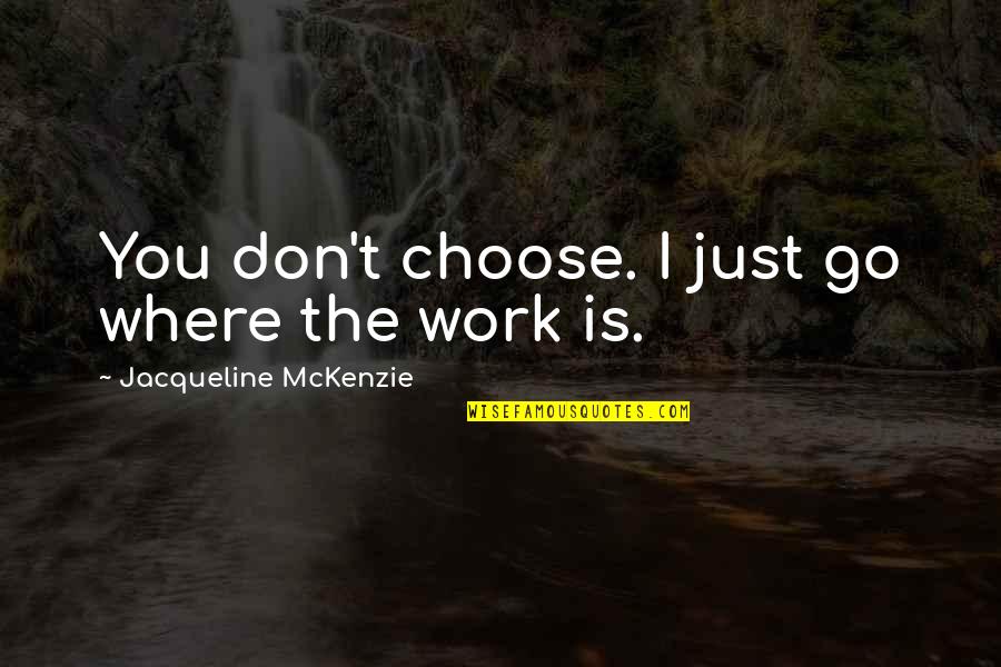 20th Century Philosophy Quotes By Jacqueline McKenzie: You don't choose. I just go where the
