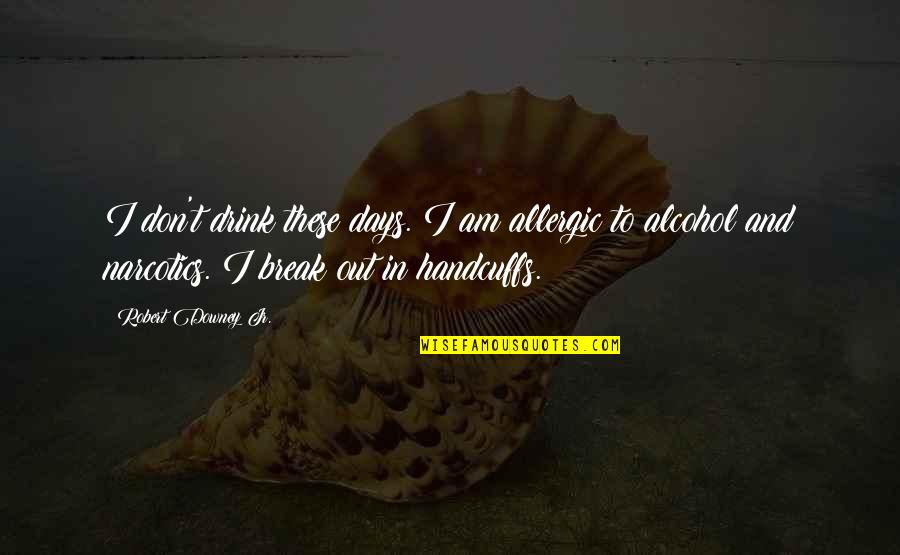 20th Century Philosophy Quotes By Robert Downey Jr.: I don't drink these days. I am allergic