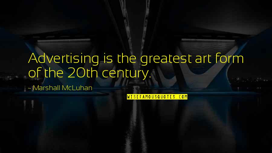 20th Century Quotes By Marshall McLuhan: Advertising is the greatest art form of the