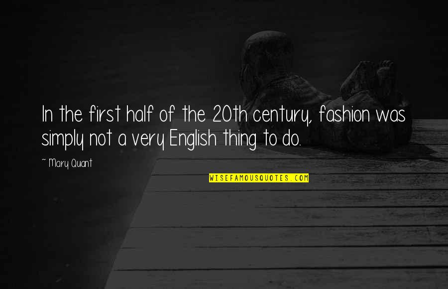 20th Century Quotes By Mary Quant: In the first half of the 20th century,