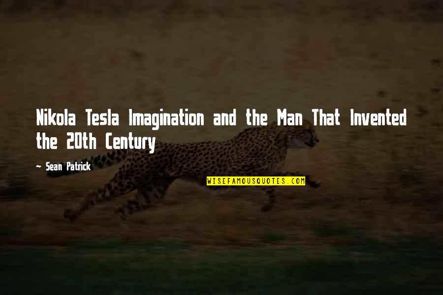 20th Century Quotes By Sean Patrick: Nikola Tesla Imagination and the Man That Invented