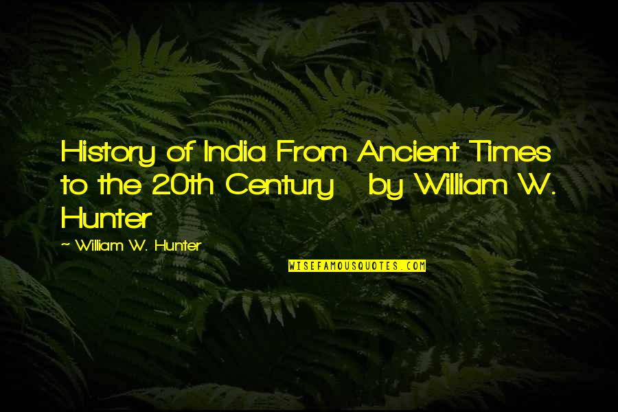 20th Century Quotes By William W. Hunter: History of India From Ancient Times to the