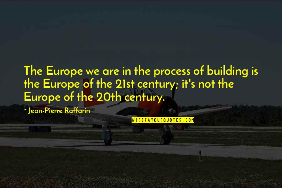 20th Quotes By Jean-Pierre Raffarin: The Europe we are in the process of