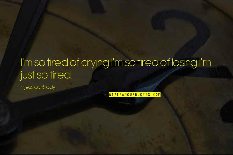 20th Year Anniversary Quotes By Jessica Brody: I'm so tired of crying.I'm so tired of