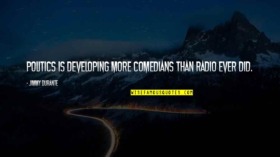 20th Year Work Anniversary Quotes By Jimmy Durante: Politics is developing more comedians than radio ever