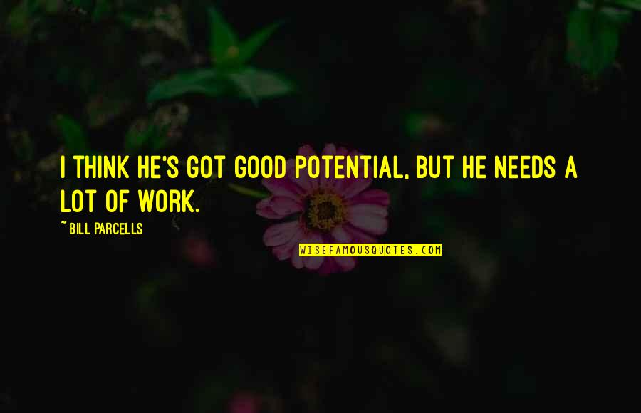 20thengrreunion Quotes By Bill Parcells: I think he's got good potential, but he 20thengrreunion Quotes By Bill Parcells: I think he's got good potential, but he