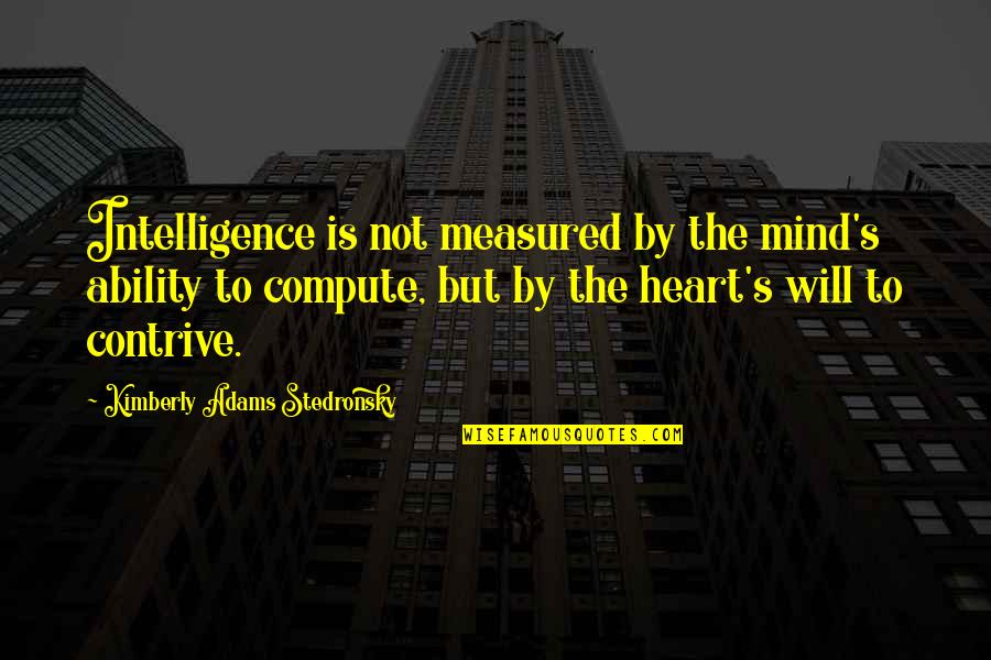 20tolax Quotes By Kimberly Adams Stedronsky: Intelligence is not measured by the mind's ability