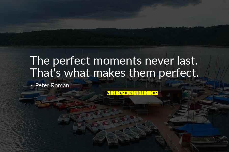 20tolax Quotes By Peter Roman: The perfect moments never last. That's what makes